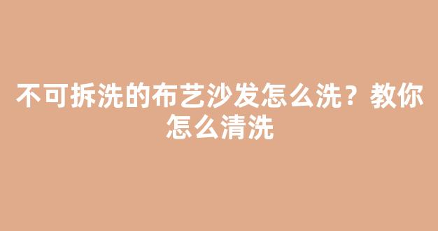 不可拆洗的布艺沙发怎么洗？教你怎么清洗