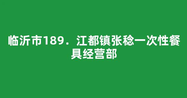 临沂市189．江都镇张稔一次性餐具经营部