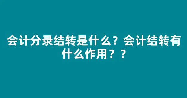 会计分录结转是什么？会计结转有什么作用？？