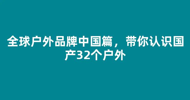 全球户外品牌中国篇，带你认识国产32个户外