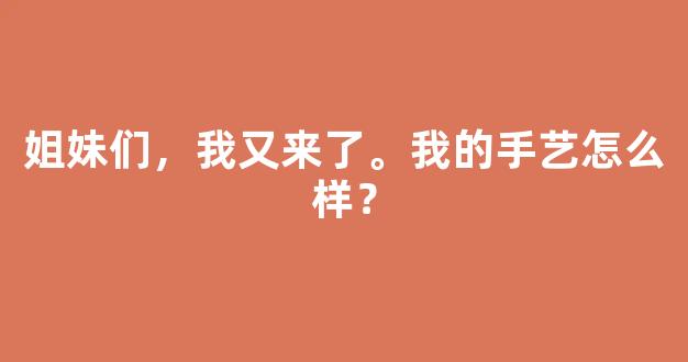 姐妹们，我又来了。我的手艺怎么样？