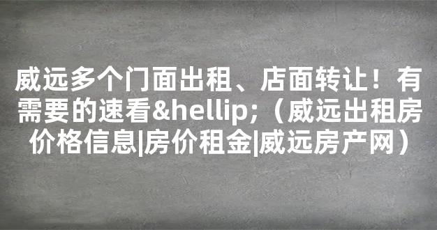 威远多个门面出租、店面转让！有需要的速看…（威远出租房价格信息|房价租金|威远房产网）