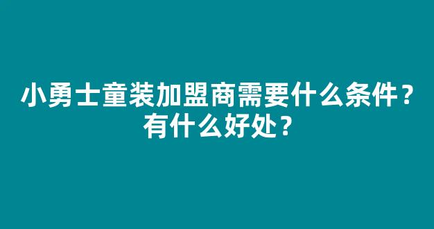 小勇士童装加盟商需要什么条件？有什么好处？