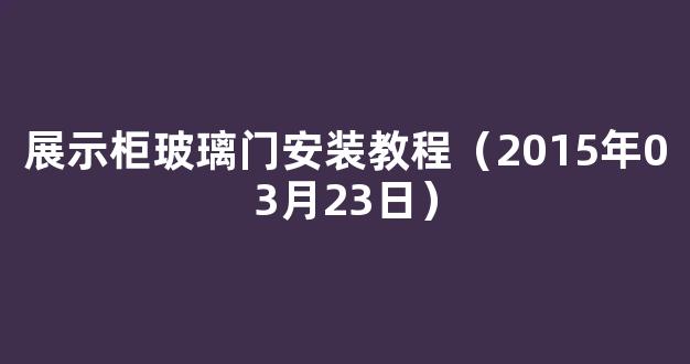 展示柜玻璃门安装教程（2015年03月23日）