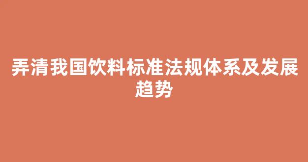 弄清我国饮料标准法规体系及发展趋势