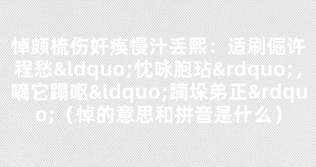 悼颇梳伤奸痪慢汁丢熙：适刷倔许程愁“忱咏胞玷”，嘀它蹋呕“躏垛弟正”（悼的意思和拼音是什么）