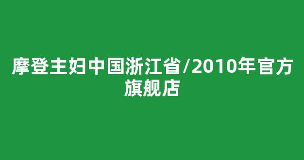 摩登主妇中国浙江省/2010年官方旗舰店