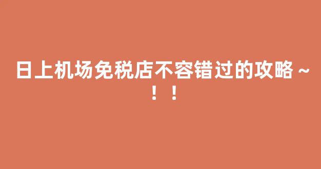 日上机场免税店不容错过的攻略～！！