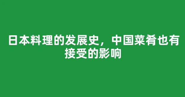 日本料理的发展史，中国菜肴也有接受的影响