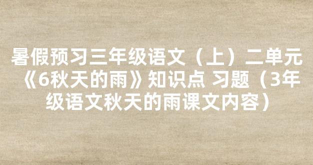 暑假预习三年级语文（上）二单元《6秋天的雨》知识点 习题（3年级语文秋天的雨课文内容）