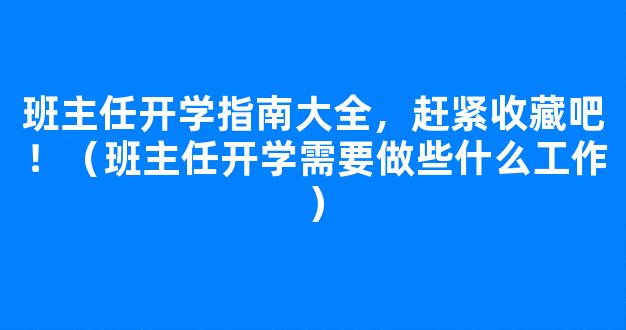 班主任开学指南大全，赶紧收藏吧！（班主任开学需要做些什么工作）