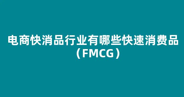 电商快消品行业有哪些快速消费品（FMCG）