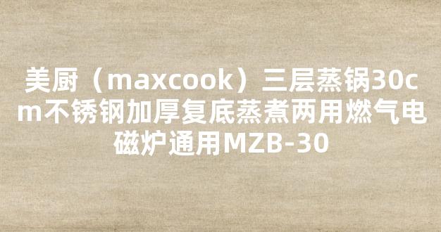 美厨（maxcook）三层蒸锅30cm不锈钢加厚复底蒸煮两用燃气电磁炉通用MZB-30