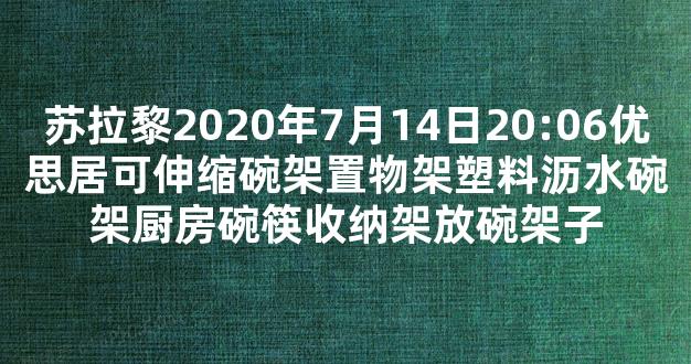 苏拉黎2020年7月14日20:06优思居可伸缩碗架置物架塑料沥水碗架厨房碗筷收纳架放碗架子