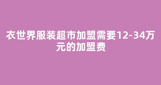 衣世界服装超市加盟需要12-34万元的加盟费