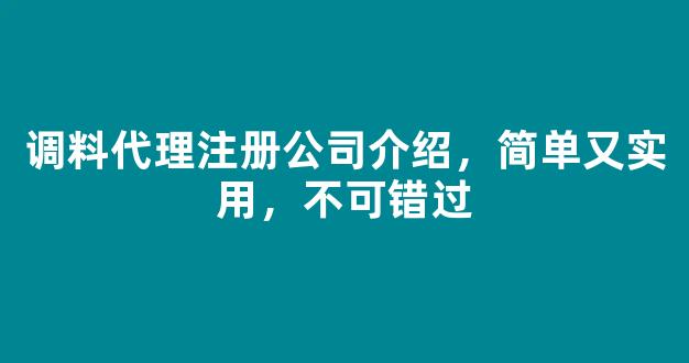 调料代理注册公司介绍，简单又实用，不可错过