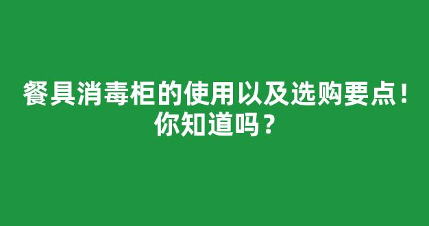 餐具消毒柜的使用以及选购要点！你知道吗？