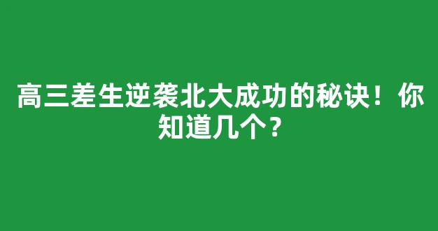 高三差生逆袭北大成功的秘诀！你知道几个？