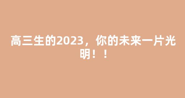 高三生的2023，你的未来一片光明！！