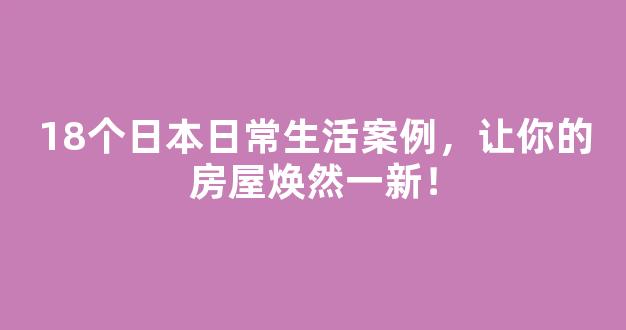 18个日本日常生活案例，让你的房屋焕然一新！