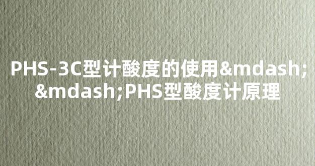 PHS-3C型计酸度的使用——PHS型酸度计原理